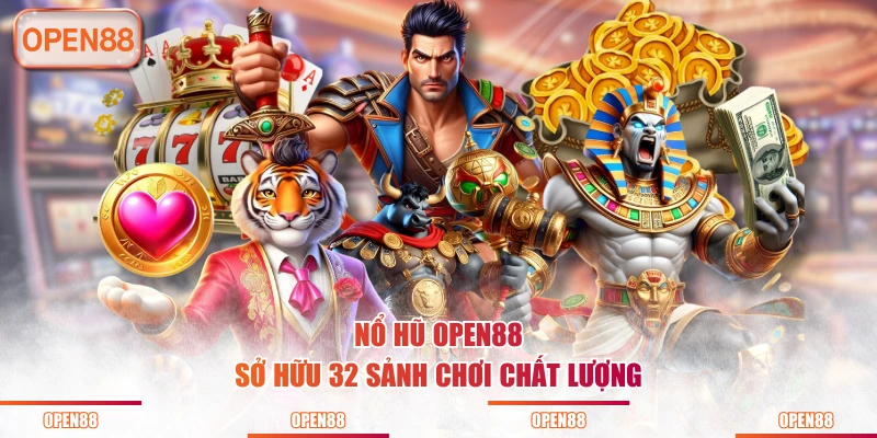 Nổ hũ OPEN88 sở hữu 32 sảnh chơi chất lượng
